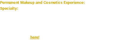 Permanent Makeup and Cosmetics Experience: 2 years Specialty: Permanent Makeup She can be contacted at Flesh to Fantasy Tattoo Emporium on Facebook. All appointments can be made by calling the shop, or through our consultation form here!